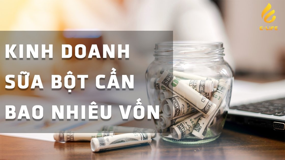 Kinh doanh sữa bột cần bao nhiêu vốn? Người kinh doanh cần biết