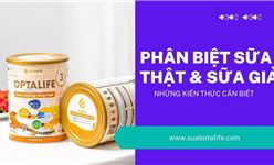 Phương pháp phân biệt sữa bột thật và giả dễ dàng và nhanh chóng