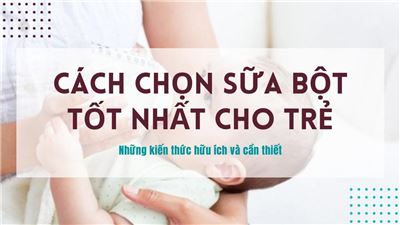 Cách lựa chọn sữa bột tốt nhất cho bé