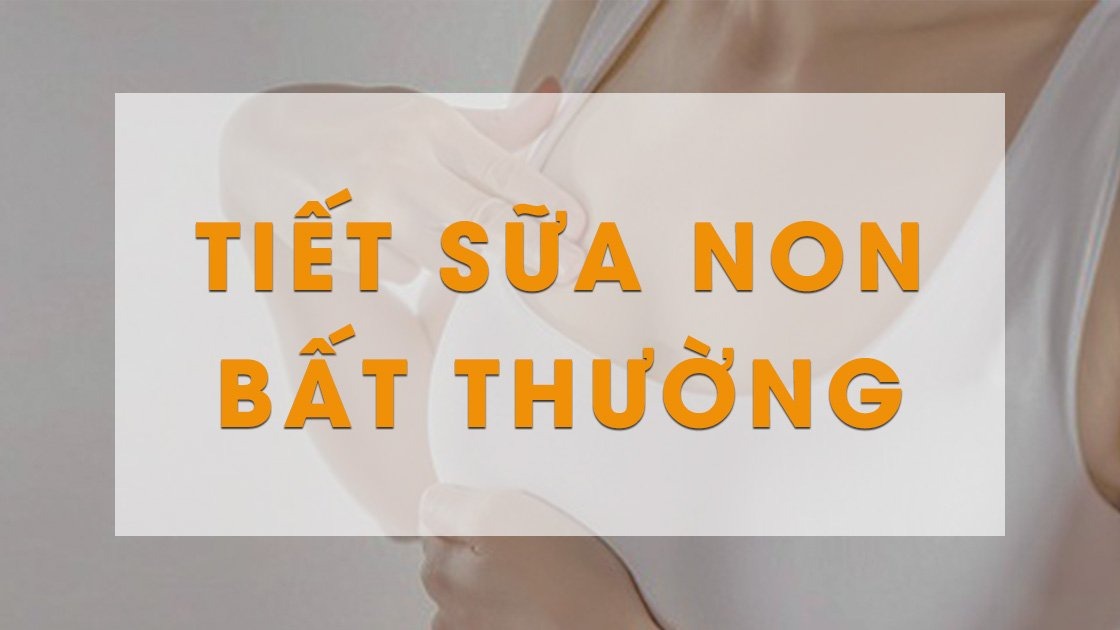 Tiết sữa non bất thường có sao không?